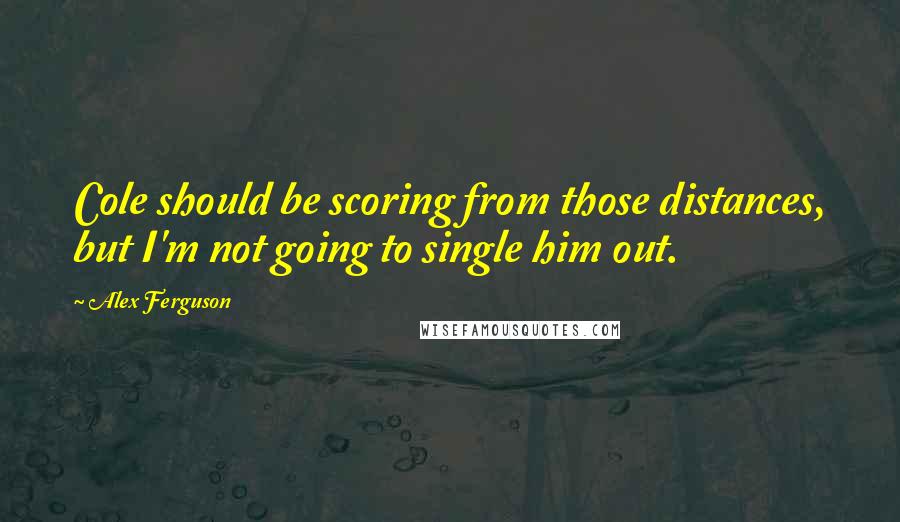 Alex Ferguson Quotes: Cole should be scoring from those distances, but I'm not going to single him out.