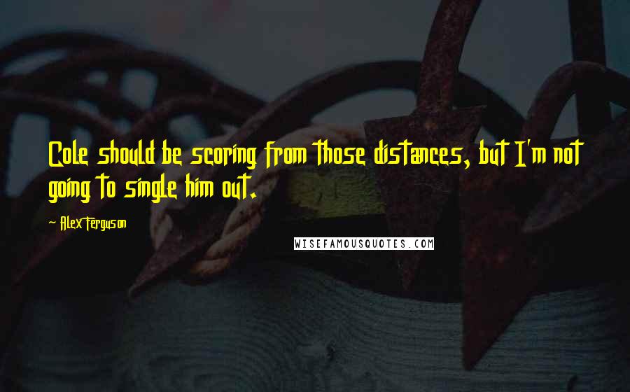 Alex Ferguson Quotes: Cole should be scoring from those distances, but I'm not going to single him out.
