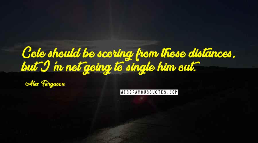 Alex Ferguson Quotes: Cole should be scoring from those distances, but I'm not going to single him out.