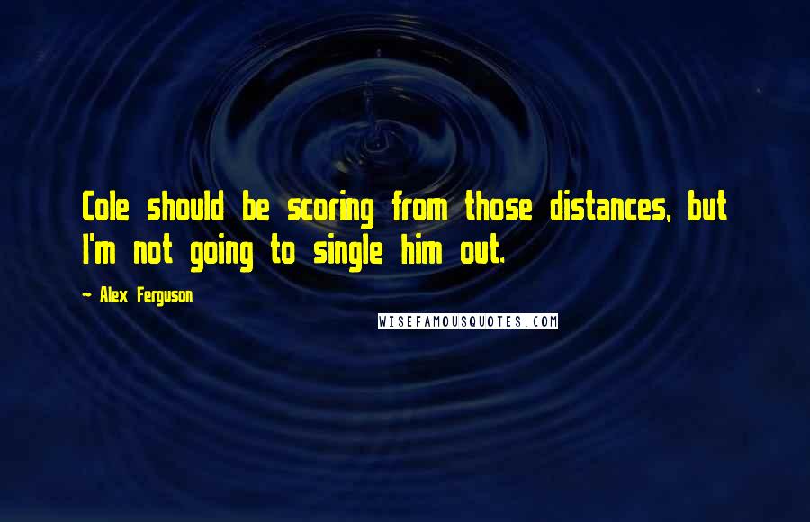 Alex Ferguson Quotes: Cole should be scoring from those distances, but I'm not going to single him out.