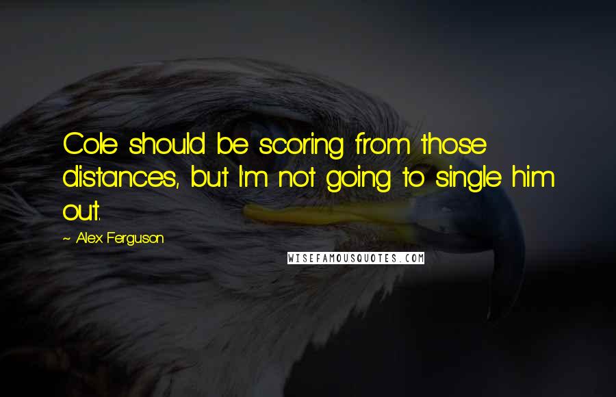 Alex Ferguson Quotes: Cole should be scoring from those distances, but I'm not going to single him out.