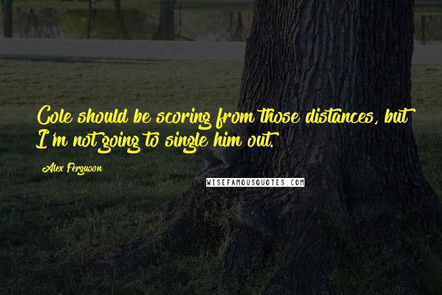 Alex Ferguson Quotes: Cole should be scoring from those distances, but I'm not going to single him out.