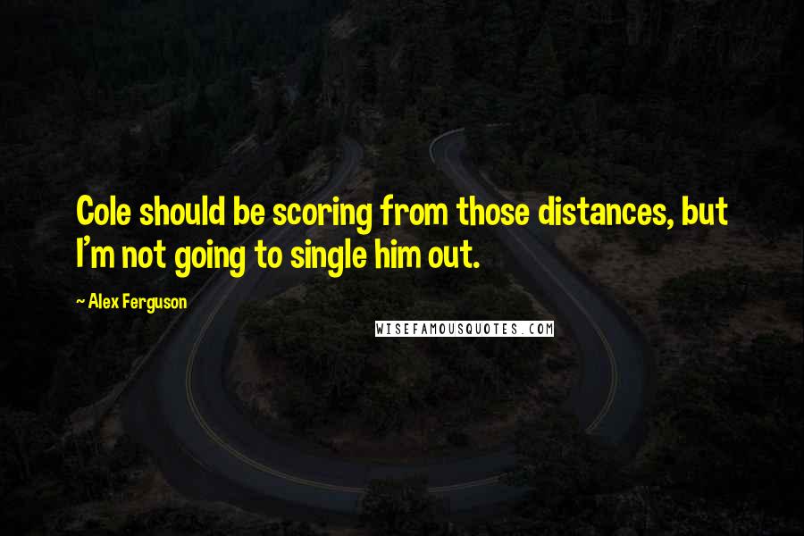Alex Ferguson Quotes: Cole should be scoring from those distances, but I'm not going to single him out.