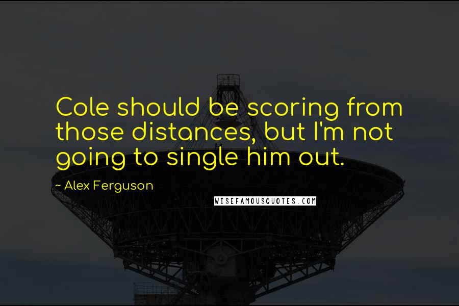 Alex Ferguson Quotes: Cole should be scoring from those distances, but I'm not going to single him out.