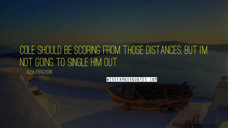 Alex Ferguson Quotes: Cole should be scoring from those distances, but I'm not going to single him out.