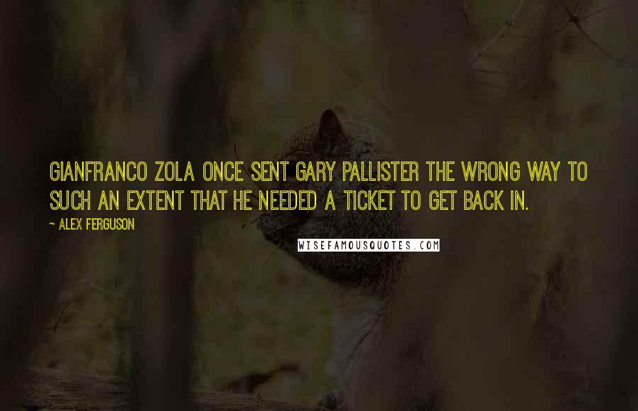 Alex Ferguson Quotes: Gianfranco Zola once sent Gary Pallister the wrong way to such an extent that he needed a ticket to get back in.