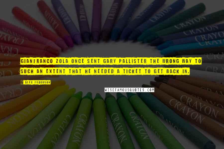 Alex Ferguson Quotes: Gianfranco Zola once sent Gary Pallister the wrong way to such an extent that he needed a ticket to get back in.
