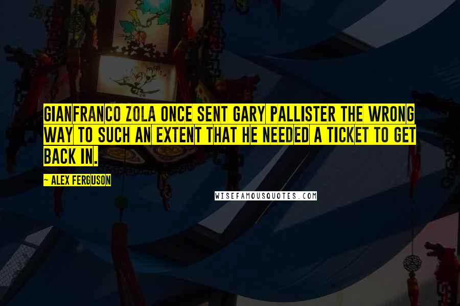 Alex Ferguson Quotes: Gianfranco Zola once sent Gary Pallister the wrong way to such an extent that he needed a ticket to get back in.