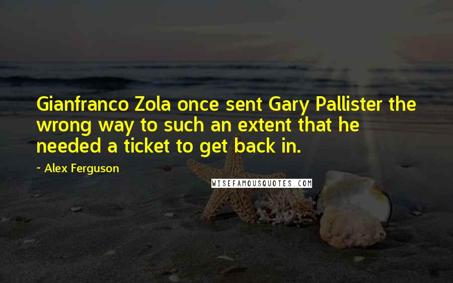 Alex Ferguson Quotes: Gianfranco Zola once sent Gary Pallister the wrong way to such an extent that he needed a ticket to get back in.
