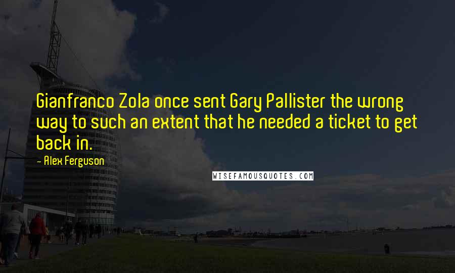 Alex Ferguson Quotes: Gianfranco Zola once sent Gary Pallister the wrong way to such an extent that he needed a ticket to get back in.