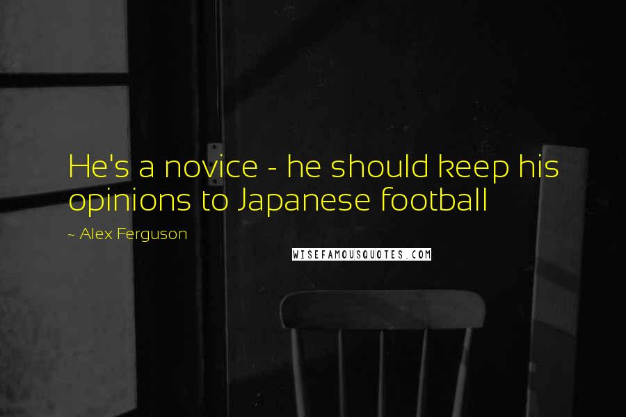 Alex Ferguson Quotes: He's a novice - he should keep his opinions to Japanese football