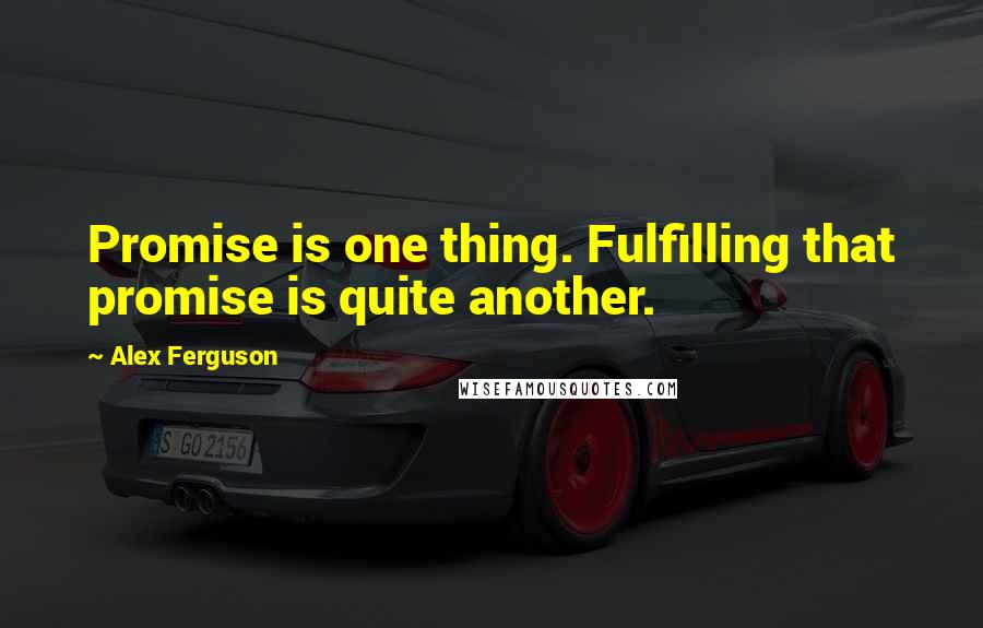 Alex Ferguson Quotes: Promise is one thing. Fulfilling that promise is quite another.