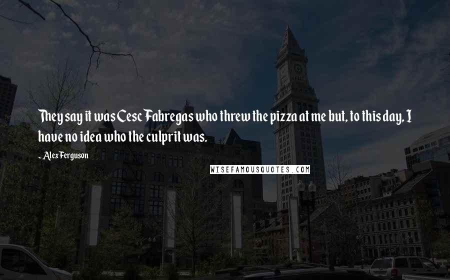 Alex Ferguson Quotes: They say it was Cesc Fabregas who threw the pizza at me but, to this day, I have no idea who the culprit was.