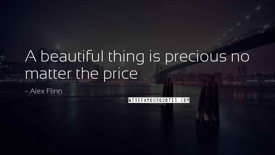 Alex Flinn Quotes: A beautiful thing is precious no matter the price