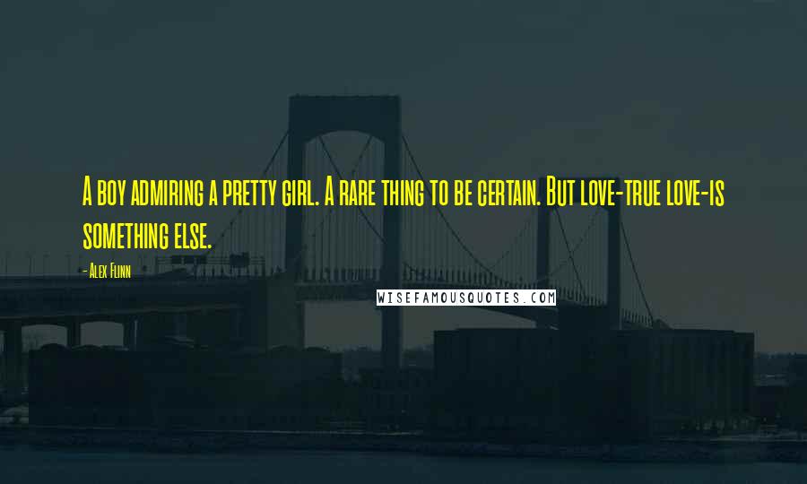Alex Flinn Quotes: A boy admiring a pretty girl. A rare thing to be certain. But love-true love-is something else.