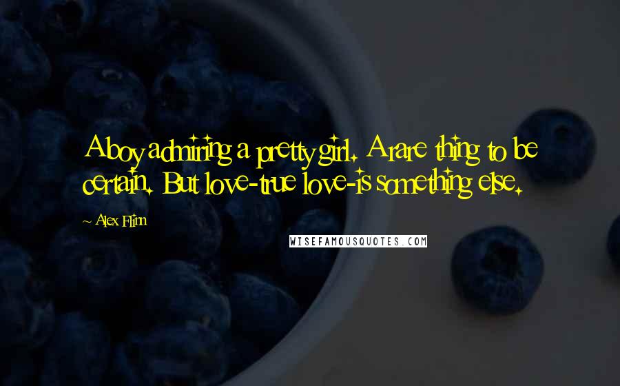 Alex Flinn Quotes: A boy admiring a pretty girl. A rare thing to be certain. But love-true love-is something else.