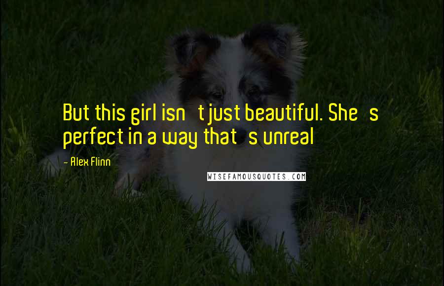 Alex Flinn Quotes: But this girl isn't just beautiful. She's perfect in a way that's unreal