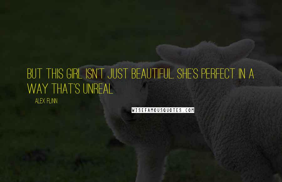 Alex Flinn Quotes: But this girl isn't just beautiful. She's perfect in a way that's unreal