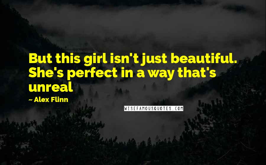 Alex Flinn Quotes: But this girl isn't just beautiful. She's perfect in a way that's unreal