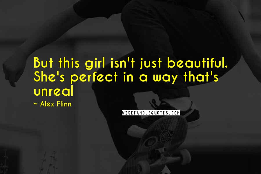 Alex Flinn Quotes: But this girl isn't just beautiful. She's perfect in a way that's unreal