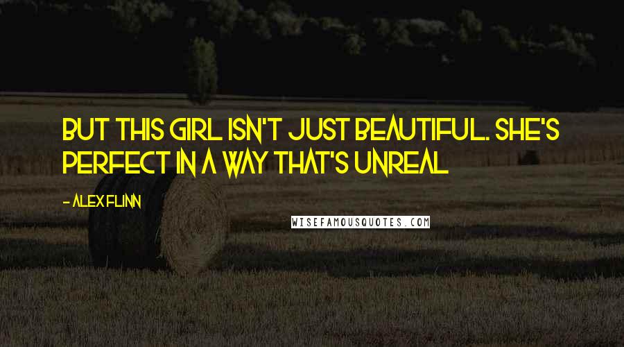 Alex Flinn Quotes: But this girl isn't just beautiful. She's perfect in a way that's unreal