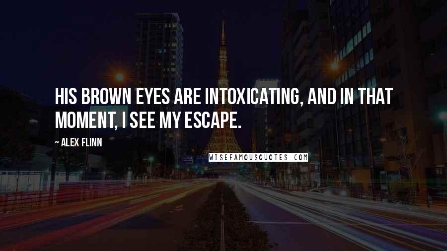 Alex Flinn Quotes: His brown eyes are intoxicating, and in that moment, I see my escape.