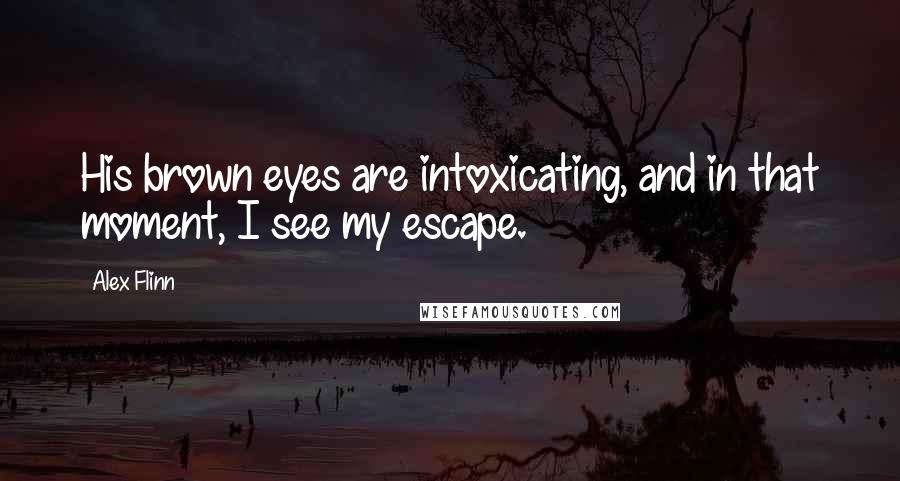 Alex Flinn Quotes: His brown eyes are intoxicating, and in that moment, I see my escape.