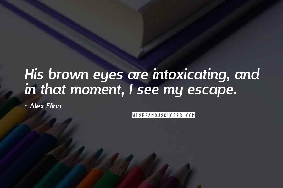 Alex Flinn Quotes: His brown eyes are intoxicating, and in that moment, I see my escape.