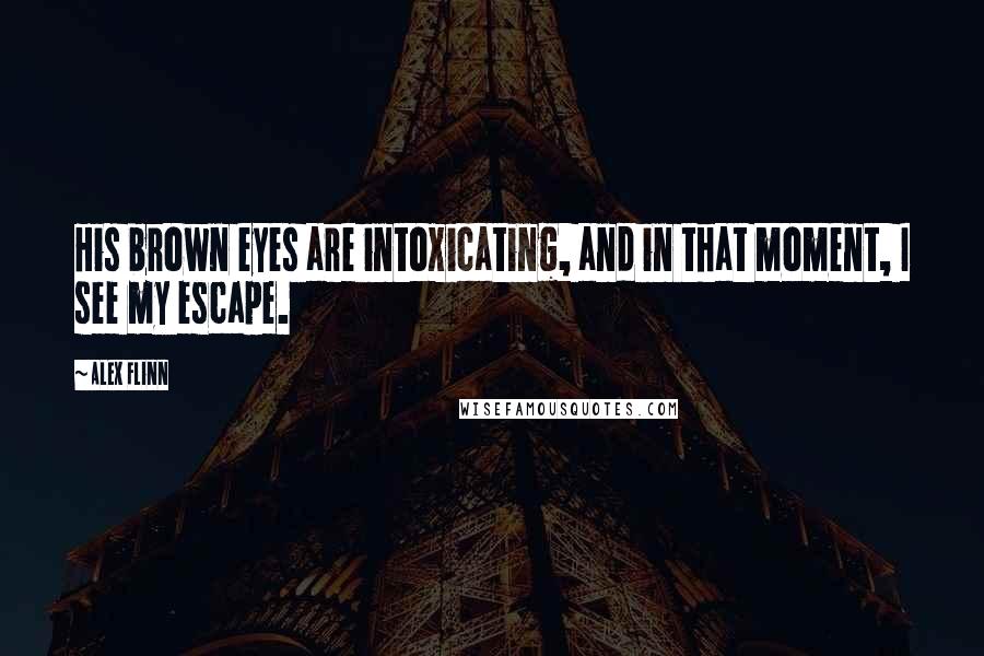 Alex Flinn Quotes: His brown eyes are intoxicating, and in that moment, I see my escape.