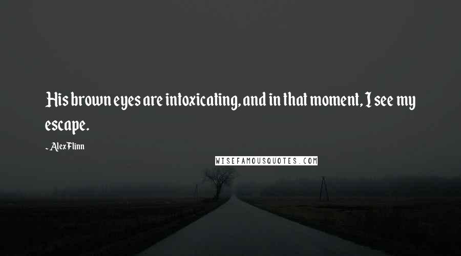 Alex Flinn Quotes: His brown eyes are intoxicating, and in that moment, I see my escape.