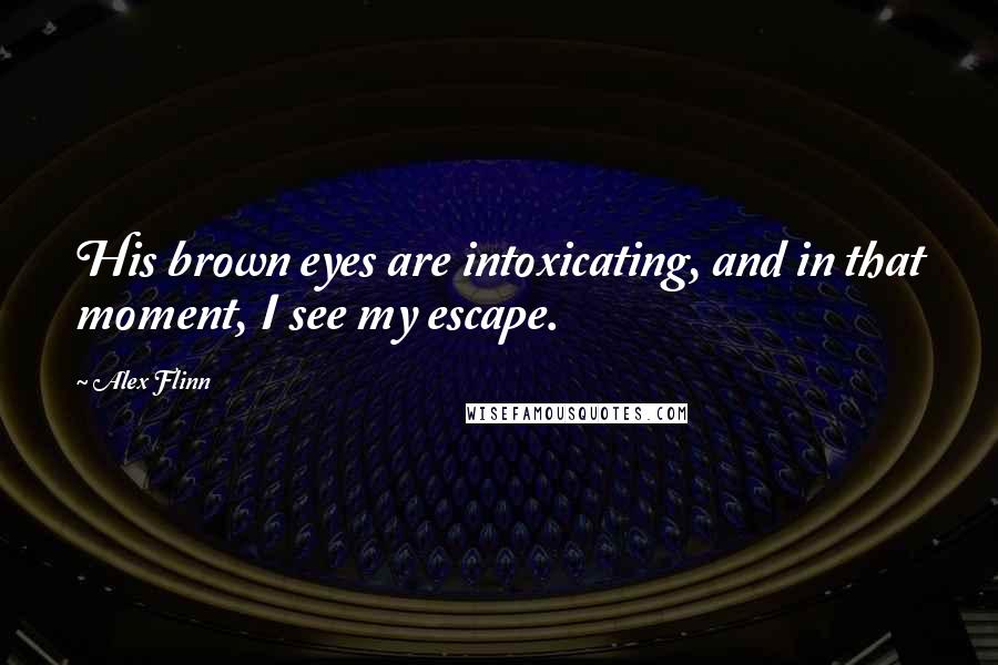 Alex Flinn Quotes: His brown eyes are intoxicating, and in that moment, I see my escape.