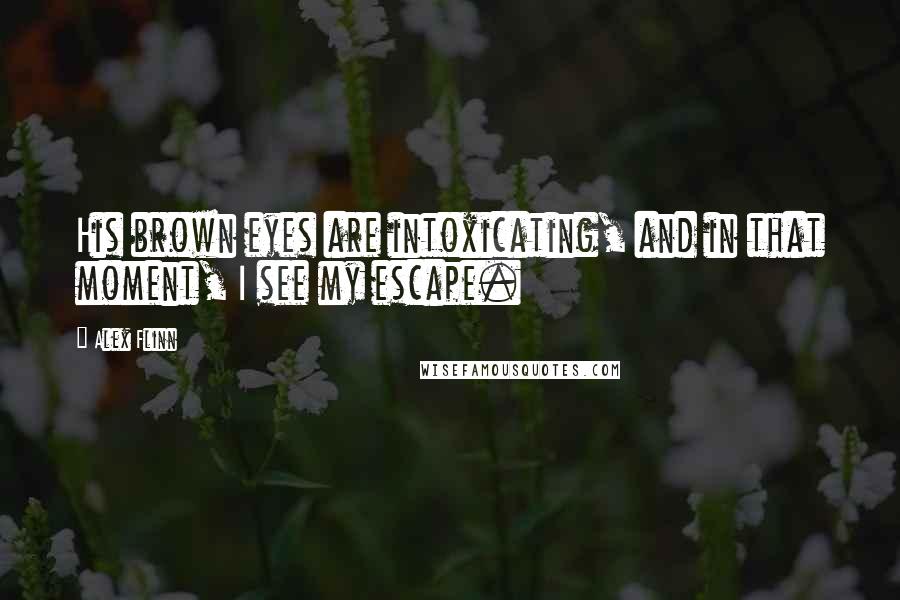 Alex Flinn Quotes: His brown eyes are intoxicating, and in that moment, I see my escape.