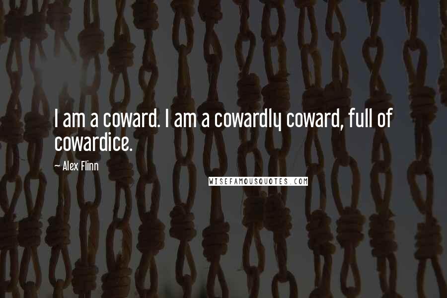 Alex Flinn Quotes: I am a coward. I am a cowardly coward, full of cowardice.