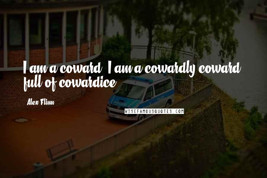 Alex Flinn Quotes: I am a coward. I am a cowardly coward, full of cowardice.