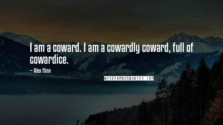 Alex Flinn Quotes: I am a coward. I am a cowardly coward, full of cowardice.
