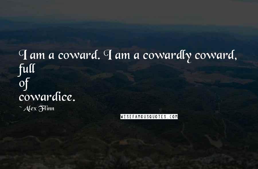 Alex Flinn Quotes: I am a coward. I am a cowardly coward, full of cowardice.