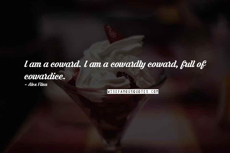 Alex Flinn Quotes: I am a coward. I am a cowardly coward, full of cowardice.