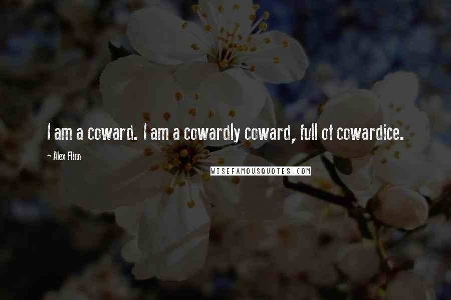 Alex Flinn Quotes: I am a coward. I am a cowardly coward, full of cowardice.