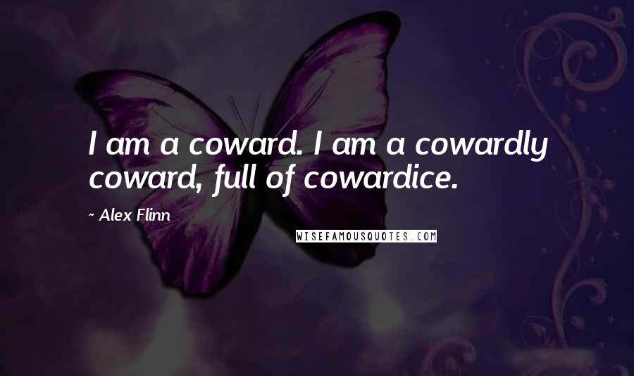 Alex Flinn Quotes: I am a coward. I am a cowardly coward, full of cowardice.