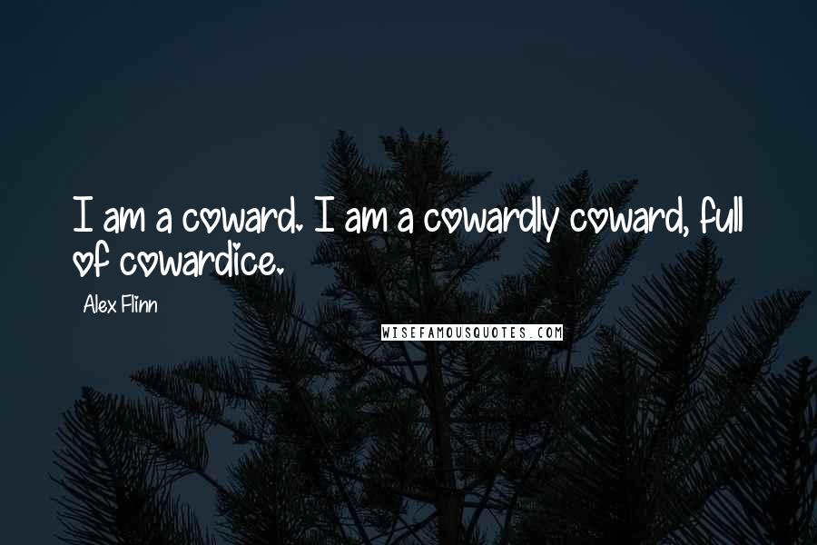 Alex Flinn Quotes: I am a coward. I am a cowardly coward, full of cowardice.