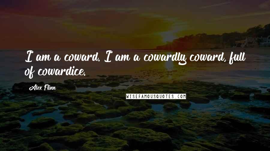 Alex Flinn Quotes: I am a coward. I am a cowardly coward, full of cowardice.