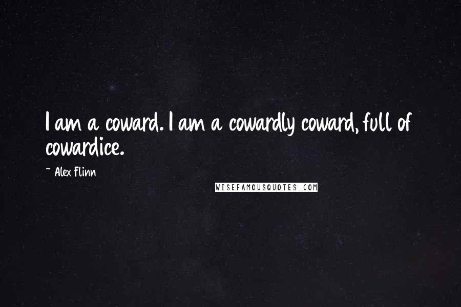 Alex Flinn Quotes: I am a coward. I am a cowardly coward, full of cowardice.