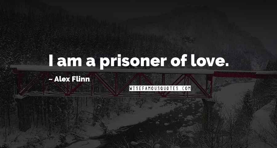 Alex Flinn Quotes: I am a prisoner of love.