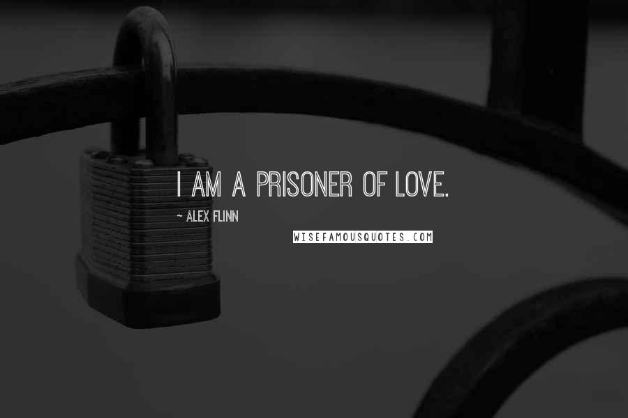 Alex Flinn Quotes: I am a prisoner of love.