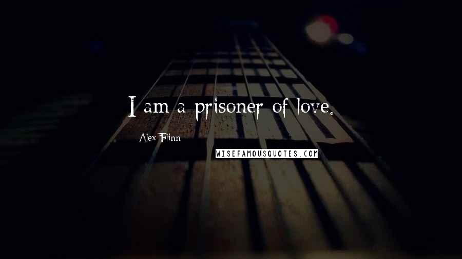 Alex Flinn Quotes: I am a prisoner of love.