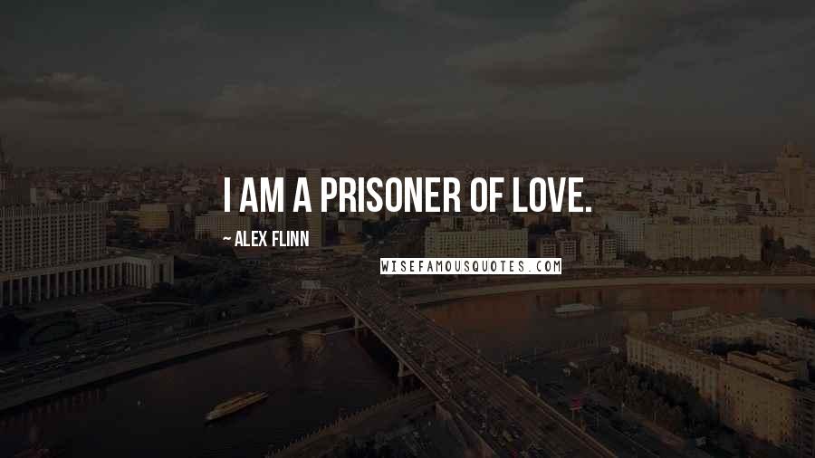 Alex Flinn Quotes: I am a prisoner of love.