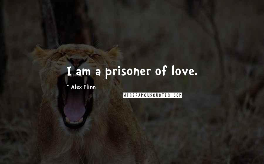 Alex Flinn Quotes: I am a prisoner of love.