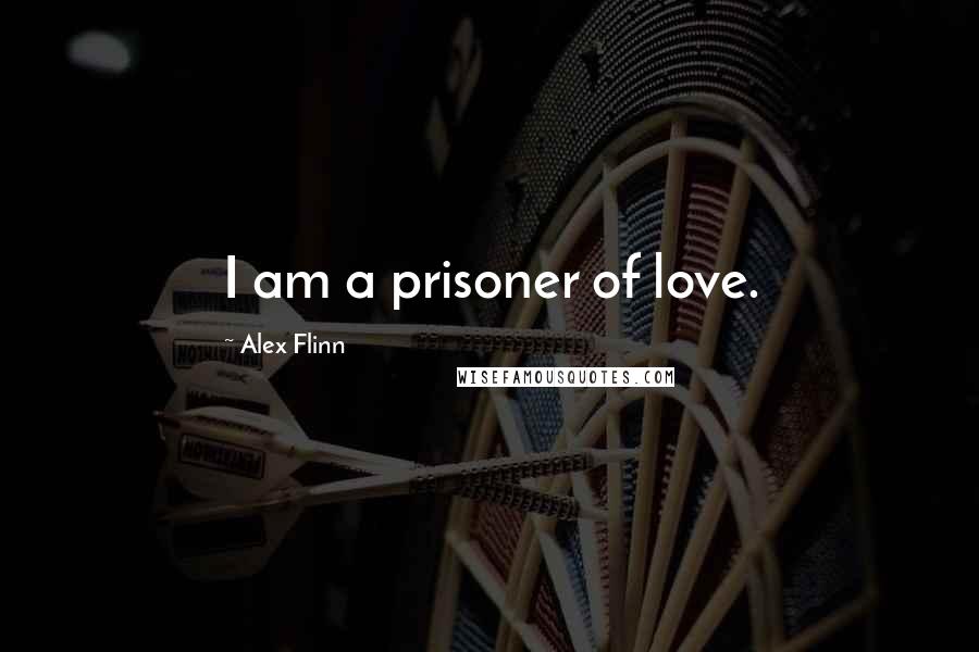 Alex Flinn Quotes: I am a prisoner of love.