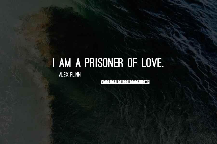 Alex Flinn Quotes: I am a prisoner of love.
