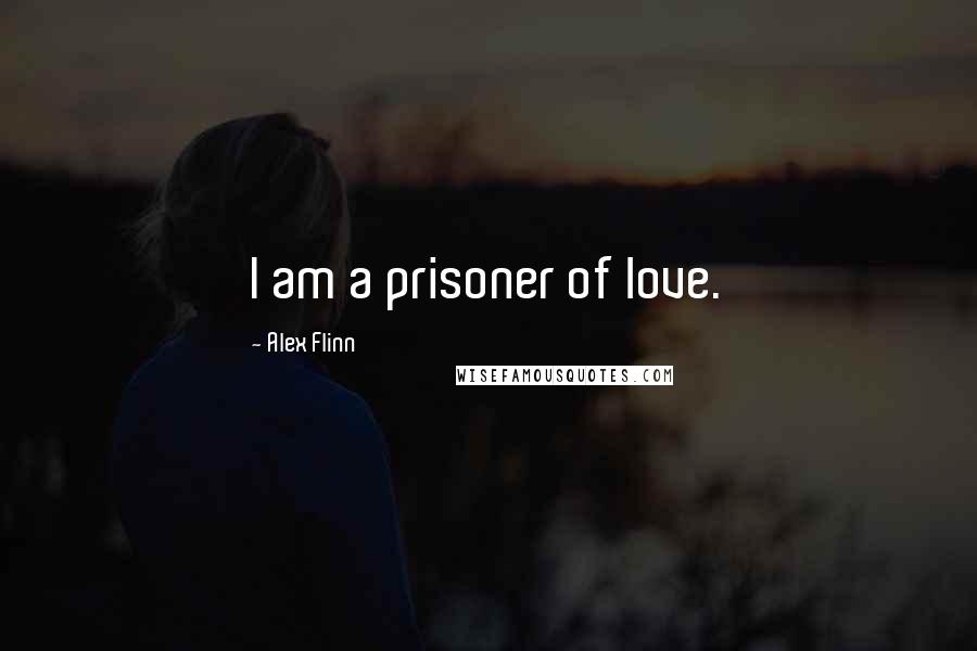 Alex Flinn Quotes: I am a prisoner of love.